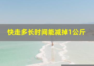 快走多长时间能减掉1公斤