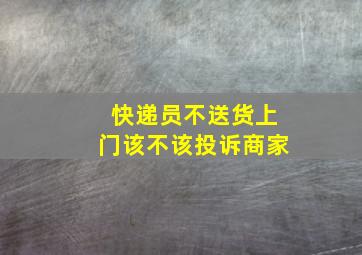 快递员不送货上门该不该投诉商家