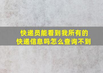 快递员能看到我所有的快递信息吗怎么查询不到