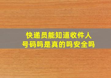 快递员能知道收件人号码吗是真的吗安全吗