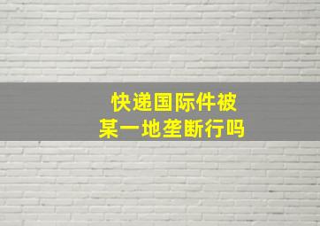 快递国际件被某一地垄断行吗