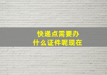 快递点需要办什么证件呢现在