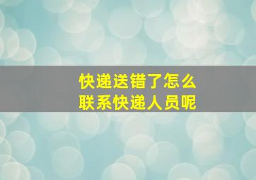 快递送错了怎么联系快递人员呢