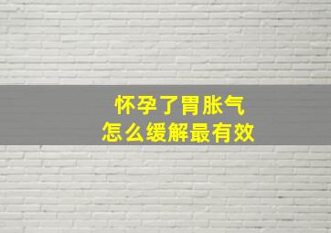 怀孕了胃胀气怎么缓解最有效