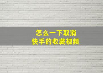 怎么一下取消快手的收藏视频