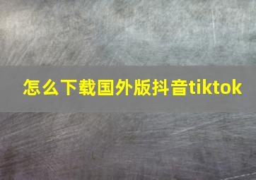 怎么下载国外版抖音tiktok