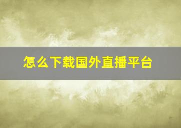 怎么下载国外直播平台