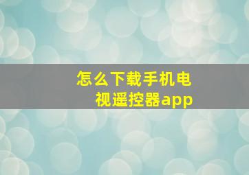 怎么下载手机电视遥控器app