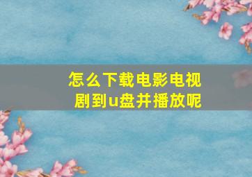 怎么下载电影电视剧到u盘并播放呢