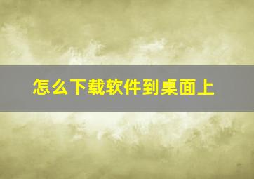 怎么下载软件到桌面上