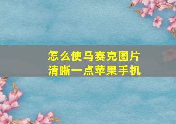 怎么使马赛克图片清晰一点苹果手机