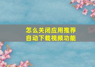 怎么关闭应用推荐自动下载视频功能