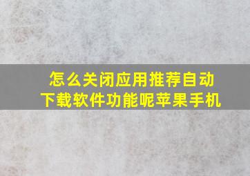 怎么关闭应用推荐自动下载软件功能呢苹果手机