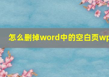 怎么删掉word中的空白页wps