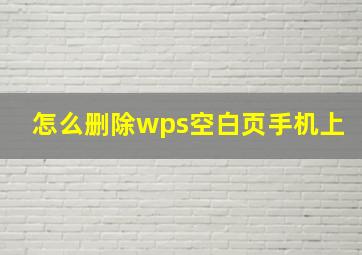 怎么删除wps空白页手机上