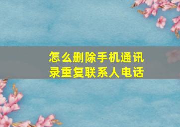 怎么删除手机通讯录重复联系人电话