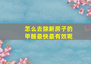 怎么去除新房子的甲醛最快最有效呢