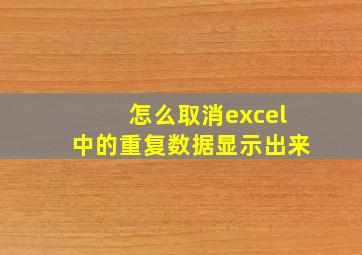 怎么取消excel中的重复数据显示出来