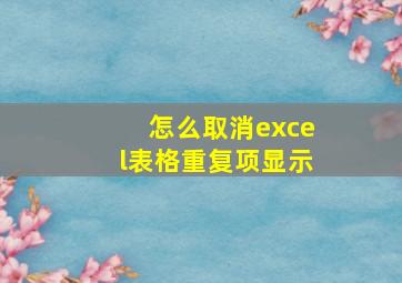 怎么取消excel表格重复项显示