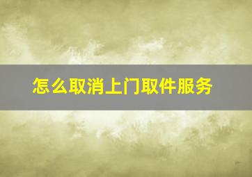 怎么取消上门取件服务