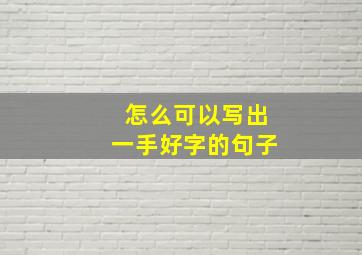 怎么可以写出一手好字的句子