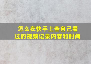 怎么在快手上查自己看过的视频记录内容和时间