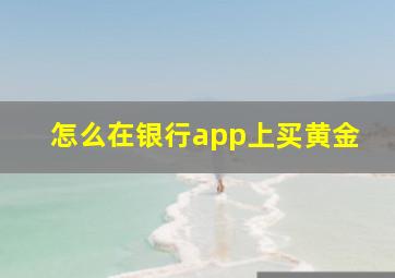 怎么在银行app上买黄金