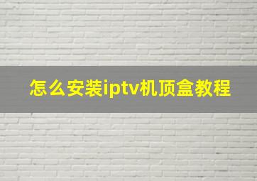 怎么安装iptv机顶盒教程