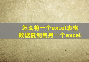 怎么将一个excel表格数据复制到另一个excel