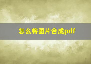 怎么将图片合成pdf