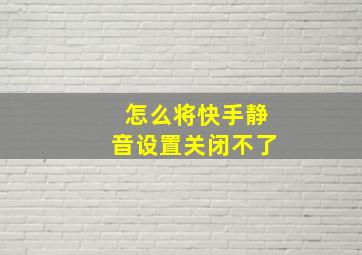 怎么将快手静音设置关闭不了