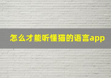 怎么才能听懂猫的语言app