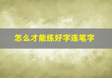 怎么才能练好字连笔字