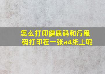 怎么打印健康码和行程码打印在一张a4纸上呢