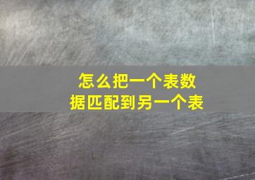 怎么把一个表数据匹配到另一个表