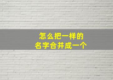 怎么把一样的名字合并成一个