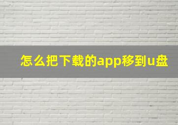 怎么把下载的app移到u盘