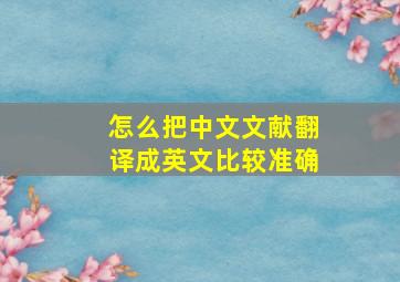 怎么把中文文献翻译成英文比较准确