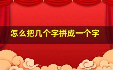 怎么把几个字拼成一个字