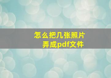 怎么把几张照片弄成pdf文件