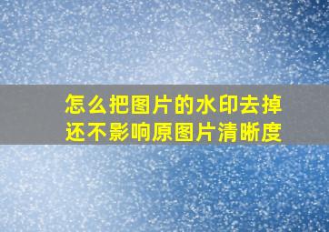 怎么把图片的水印去掉还不影响原图片清晰度