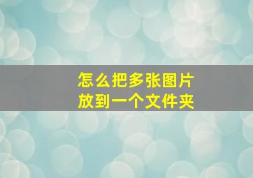 怎么把多张图片放到一个文件夹