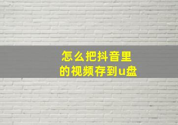 怎么把抖音里的视频存到u盘