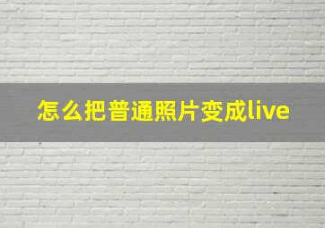 怎么把普通照片变成live