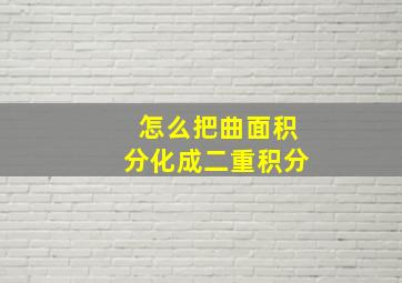 怎么把曲面积分化成二重积分