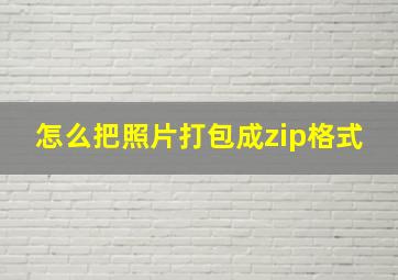 怎么把照片打包成zip格式