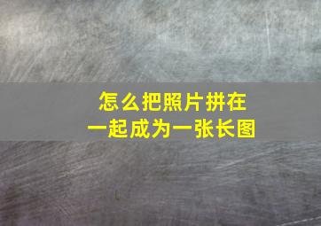 怎么把照片拼在一起成为一张长图