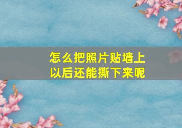 怎么把照片贴墙上以后还能撕下来呢