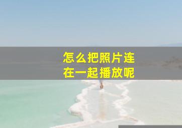 怎么把照片连在一起播放呢