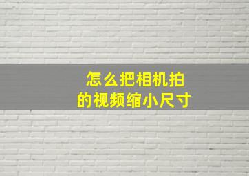 怎么把相机拍的视频缩小尺寸